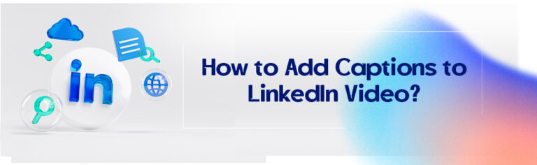 How to Add Captions to LinkedIn Video?