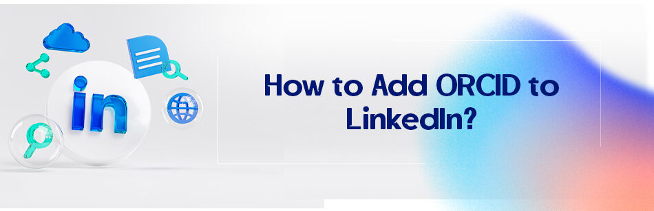 How to Add ORCID to LinkedIn?
