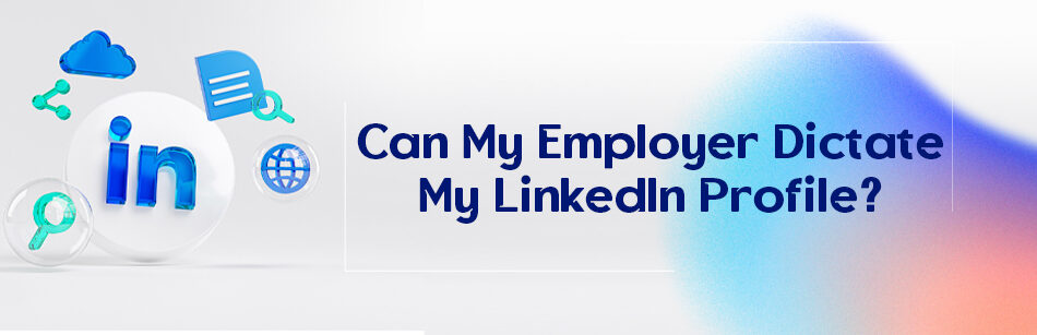 Can My Employer Dictate My LinkedIn Profile?