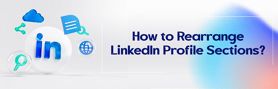 How to Rearrange LinkedIn Profile Sections?