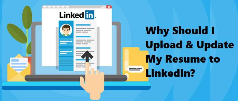 Why Should I Upload My Resume to LinkedIn? 