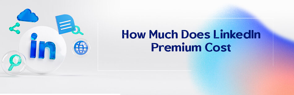 How Much Does LinkedIn Premium Cost?