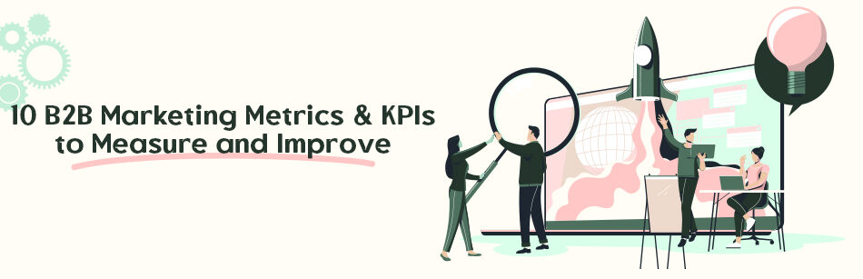 10 B2B Marketing Metrics & KPIs to Measure and Improve