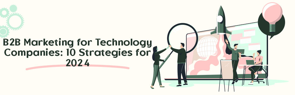 B2B Marketing for Technology Companies: 10 Strategies for 2024