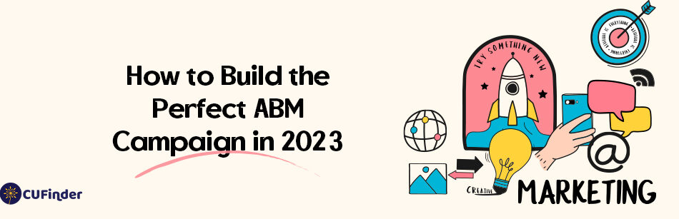 How to Build the Perfect ABM Campaign in 2023