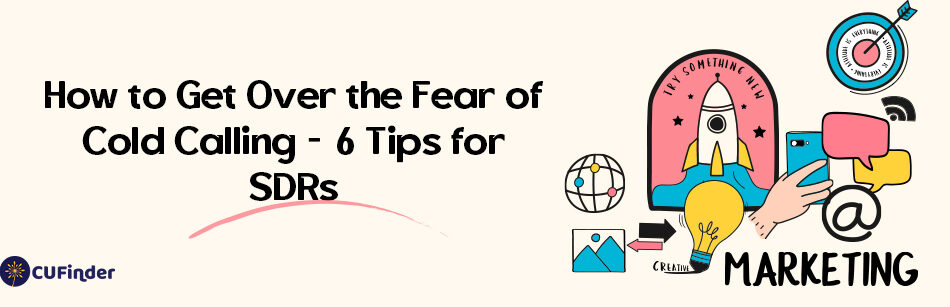 How to Get Over the Fear of Cold Calling - 6 Tips for SDRs