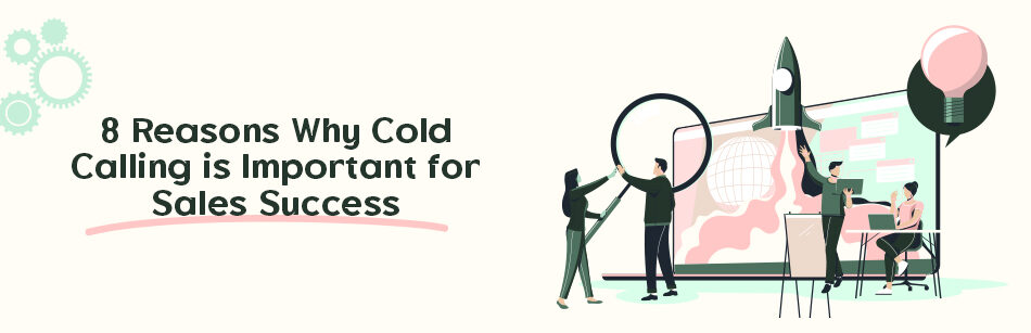 8 Reasons Why Cold Calling is Important for Sales Success