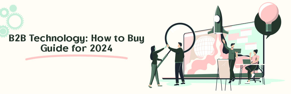 B2B Technology: How to Buy Guide for 2024