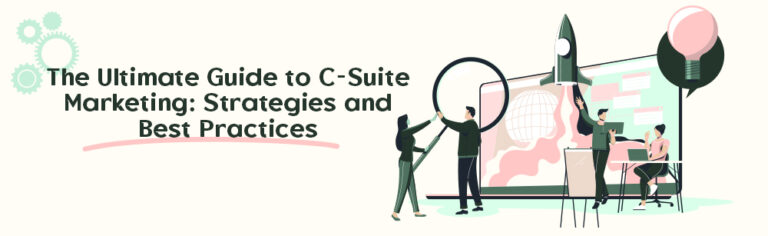 The Ultimate Guide to C-Suite Marketing: Strategies and Best Practices