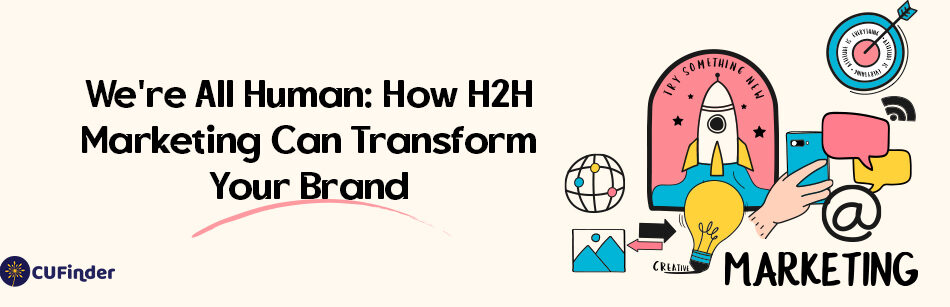 We're All Human: How H2H Marketing Can Transform Your Brand