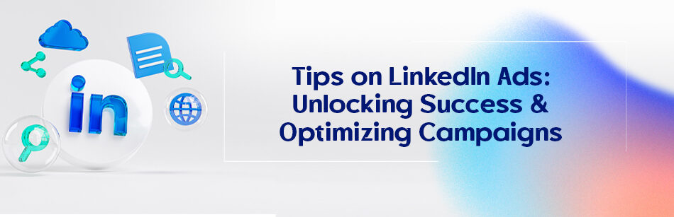 Tips on LinkedIn Ads: Unlocking Success and Optimizing Campaigns