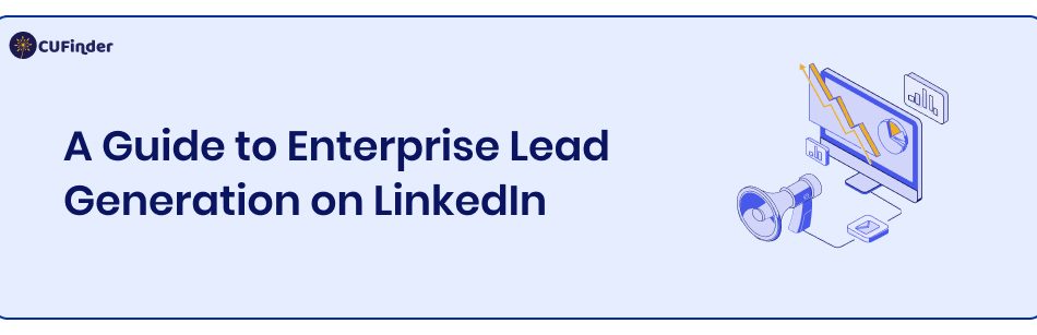 A Guide to Enterprise Lead Generation on LinkedIn