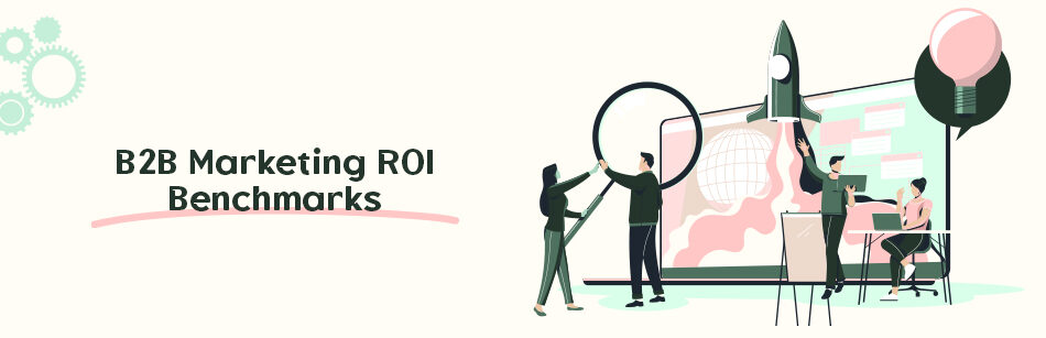 B2B Marketing ROI Benchmarks: An Ultimate Guide