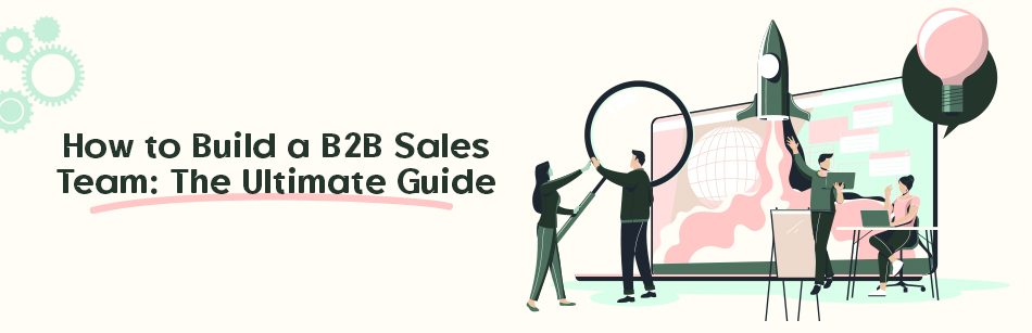 How to Build a B2B Sales Team: The Ultimate Guide