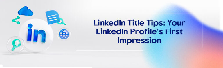 LinkedIn Title Tips: Your LinkedIn Profile’s First Impression