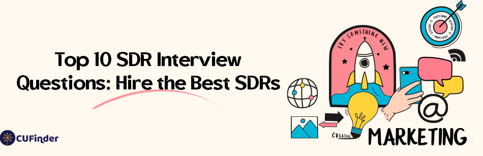 Top 10 SDR Interview Questions: Hire the Best SDRs