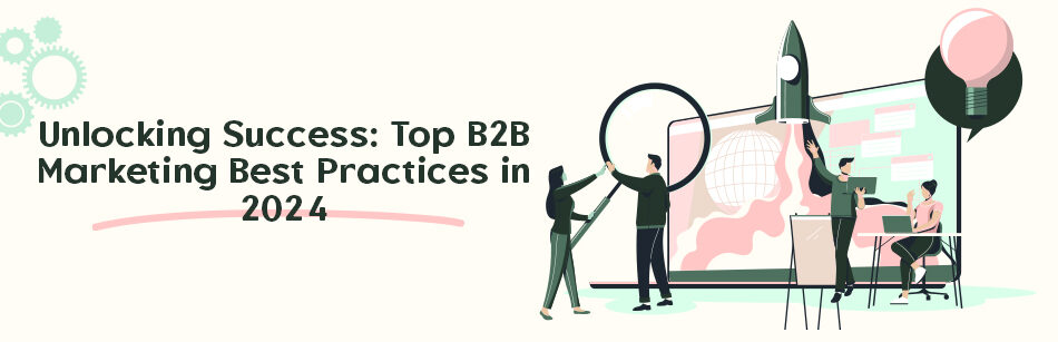 Unlocking Success: Top B2B Marketing Best Practices in 2024