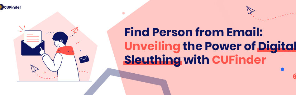 Find Person from Email: Unveiling the Power of Digital Sleuthing with CUFinder