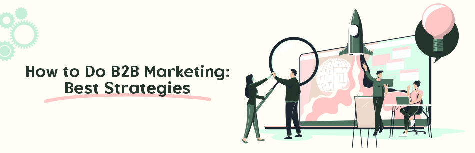 How to Do B2B Marketing: Best Strategies