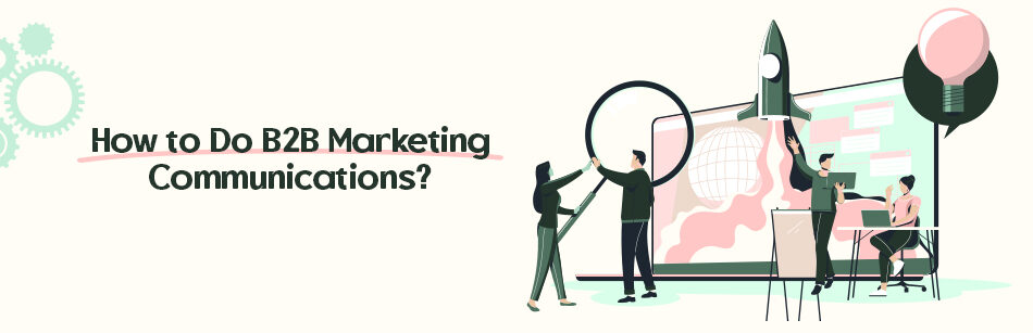How to Do B2B Marketing Communications?