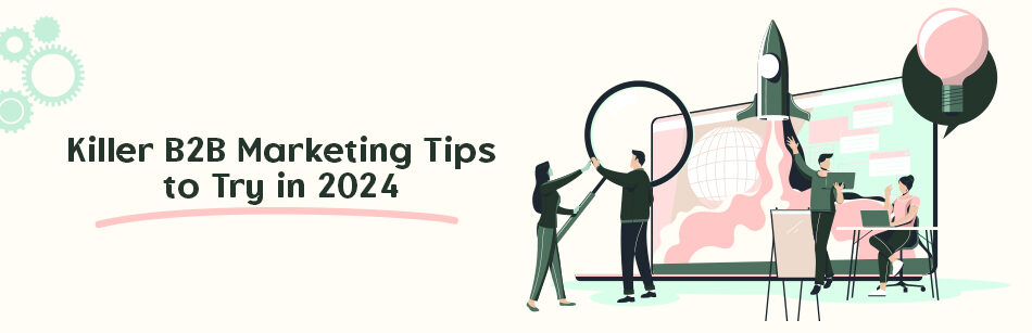 Killer B2B Marketing Tips to Try in 2024