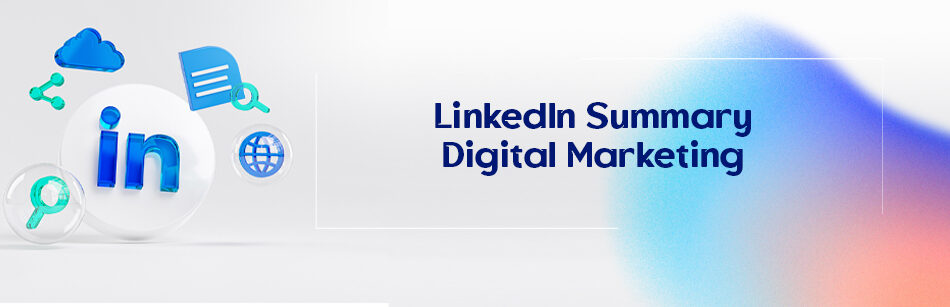 LinkedIn Summary Digital Marketing [Hot Tips + 10 Best Examples]