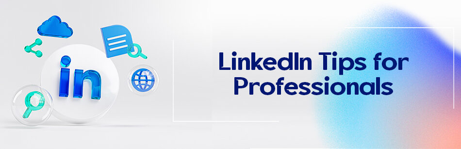 Elevating Your Profile: Pro LinkedIn Tips for Professionals