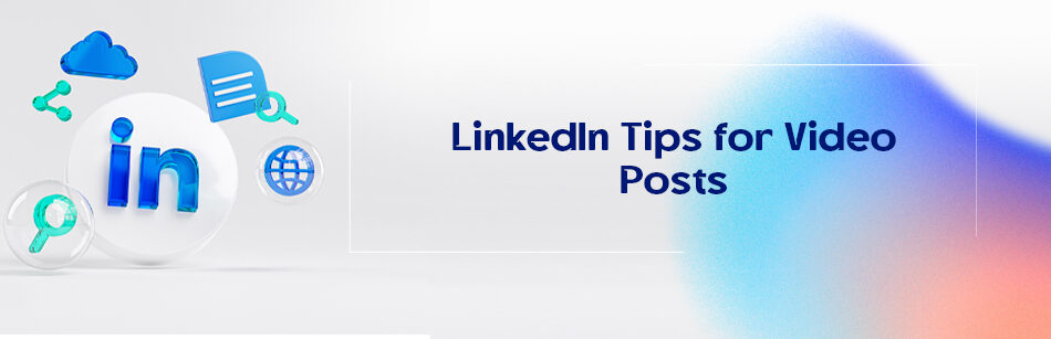 LinkedIn Tips for Video Posts