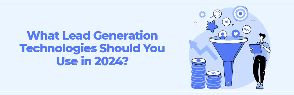 What Lead Generation Technologies Should You Use in 2024?