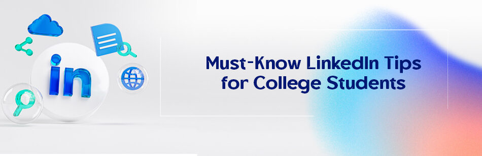 Must-Know LinkedIn Tips for College Students