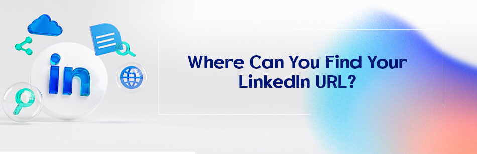 Where Can You Find Your LinkedIn URL?