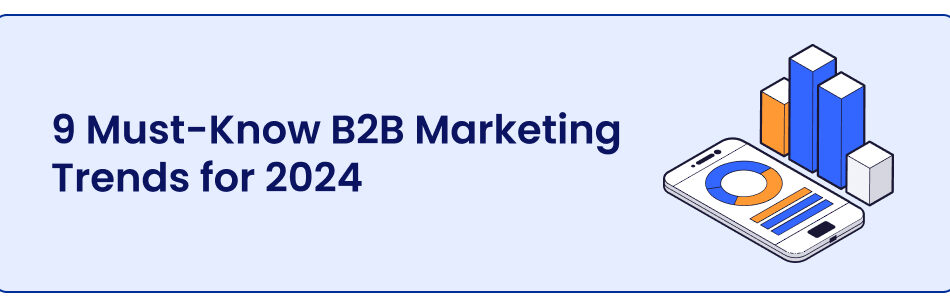 9 Must-Know B2B Marketing Trends for 2024