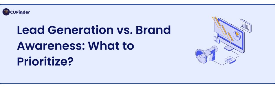 Lead Generation vs. Brand Awareness: What to Prioritize?